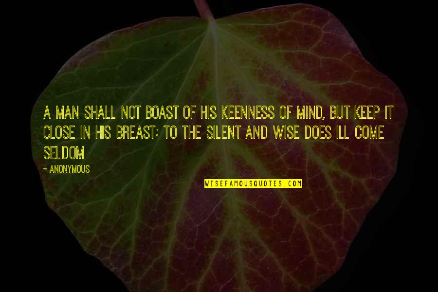 Keep Silent Quotes By Anonymous: A man shall not boast of his keenness