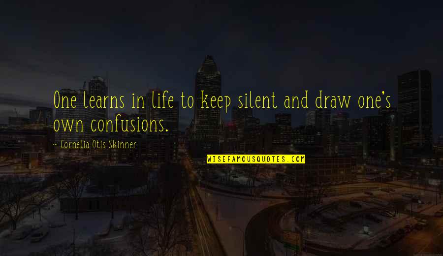 Keep Silent Quotes By Cornelia Otis Skinner: One learns in life to keep silent and