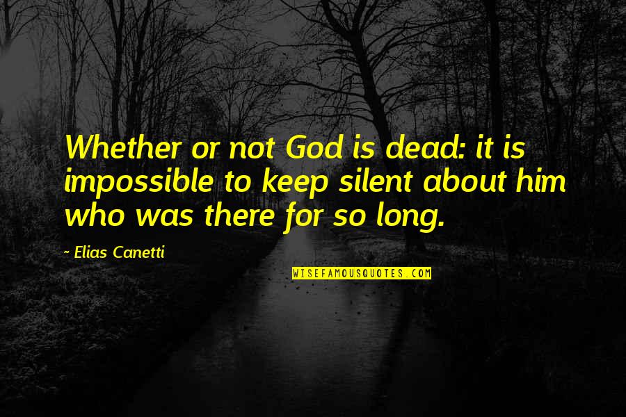 Keep Silent Quotes By Elias Canetti: Whether or not God is dead: it is