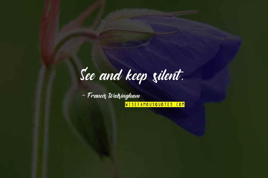 Keep Silent Quotes By Francis Walsingham: See and keep silent.