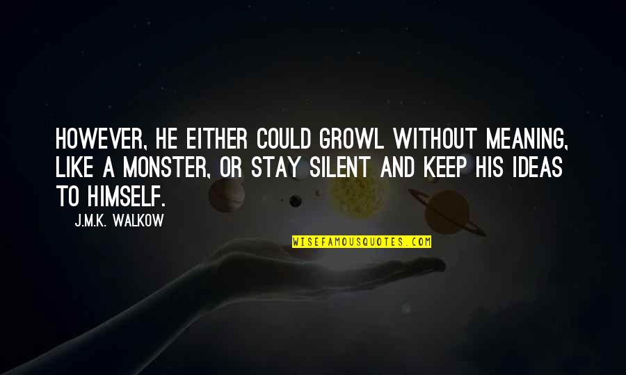 Keep Silent Quotes By J.M.K. Walkow: However, he either could growl without meaning, like