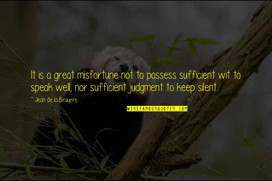 Keep Silent Quotes By Jean De La Bruyere: It is a great misfortune not to possess