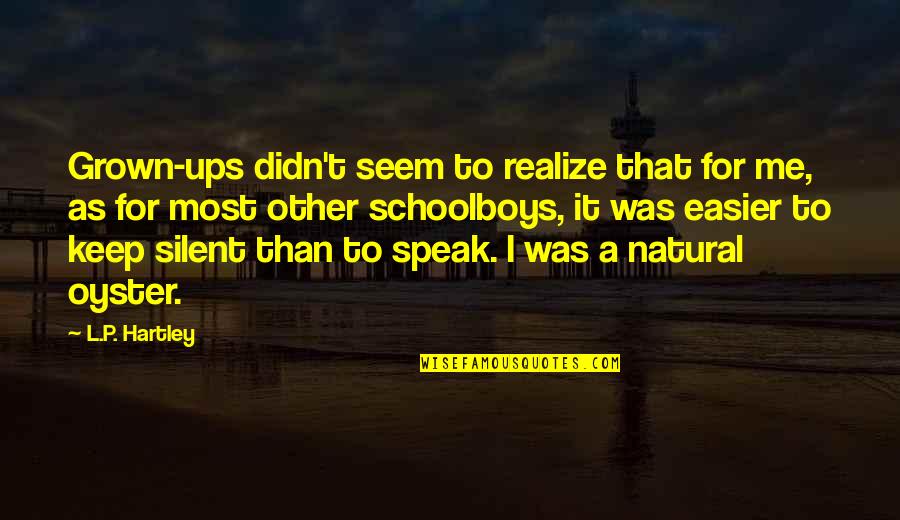 Keep Silent Quotes By L.P. Hartley: Grown-ups didn't seem to realize that for me,