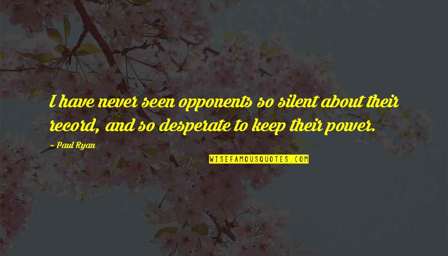 Keep Silent Quotes By Paul Ryan: I have never seen opponents so silent about
