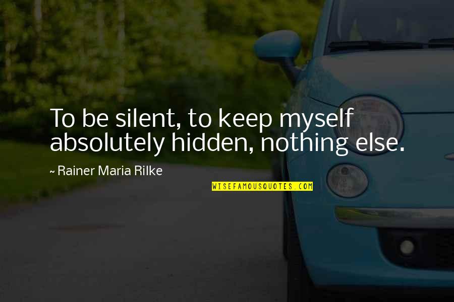 Keep Silent Quotes By Rainer Maria Rilke: To be silent, to keep myself absolutely hidden,
