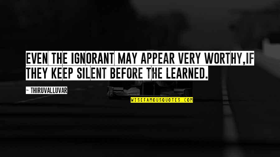 Keep Silent Quotes By Thiruvalluvar: Even the ignorant may appear very worthy,If they