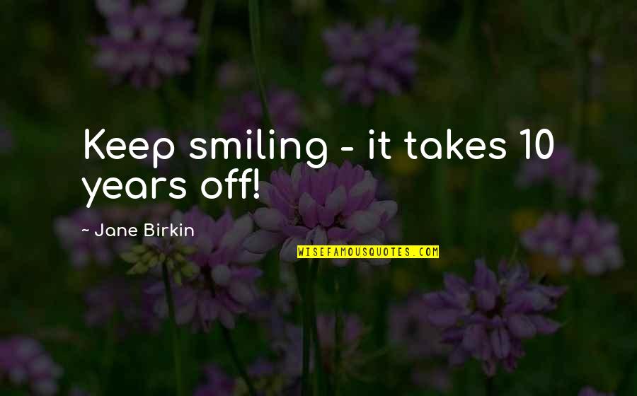 Keep Smiling Best Quotes By Jane Birkin: Keep smiling - it takes 10 years off!
