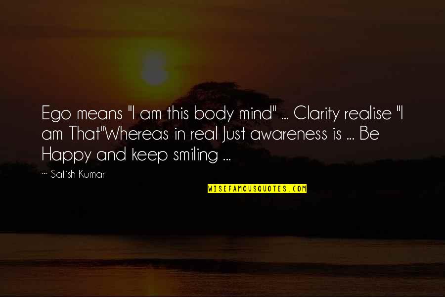 Keep Smiling Best Quotes By Satish Kumar: Ego means "I am this body mind" ...