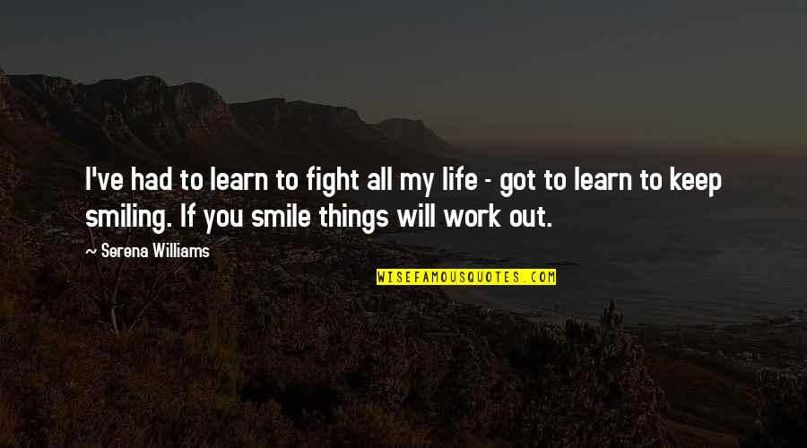 Keep Smiling Best Quotes By Serena Williams: I've had to learn to fight all my