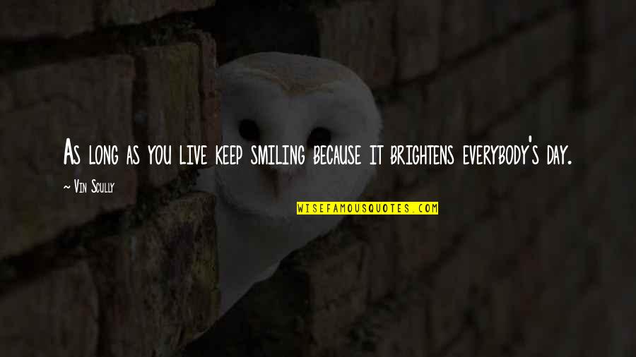 Keep Smiling Best Quotes By Vin Scully: As long as you live keep smiling because