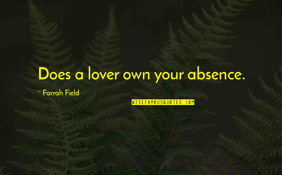 Keep Smiling Sad Quotes By Farrah Field: Does a lover own your absence.