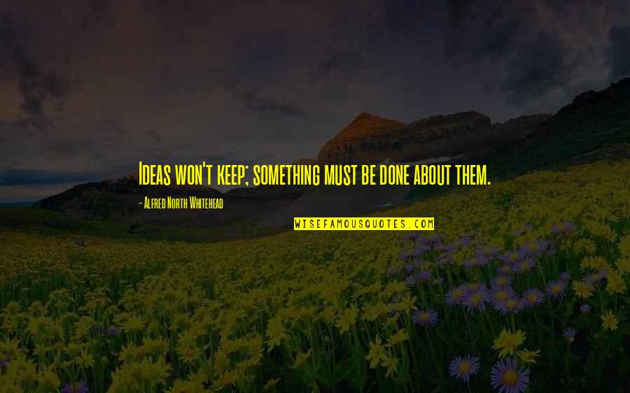 Keep Something Quotes By Alfred North Whitehead: Ideas won't keep; something must be done about