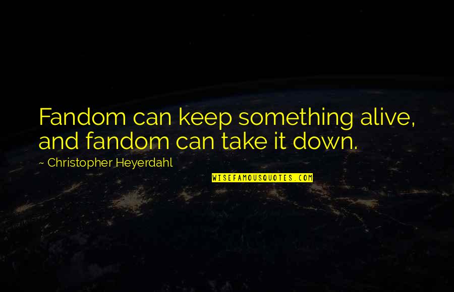 Keep Something Quotes By Christopher Heyerdahl: Fandom can keep something alive, and fandom can