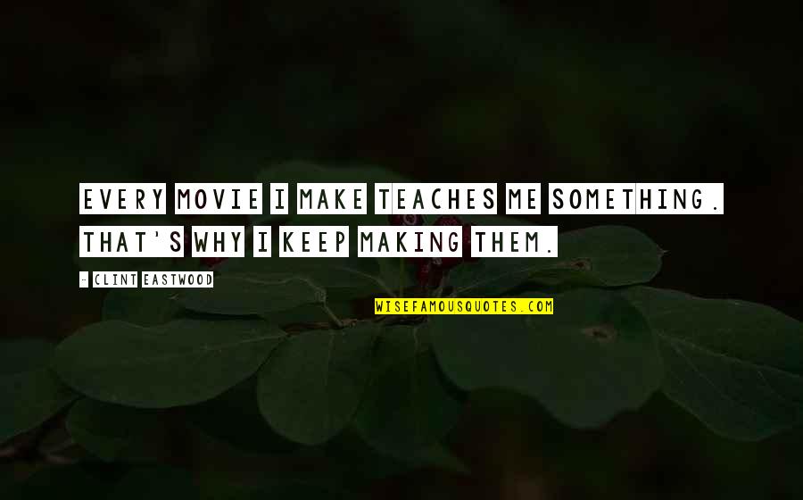 Keep Something Quotes By Clint Eastwood: Every movie I make teaches me something. That's