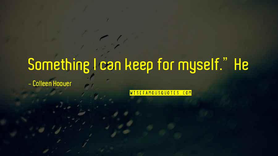 Keep Something Quotes By Colleen Hoover: Something I can keep for myself." He