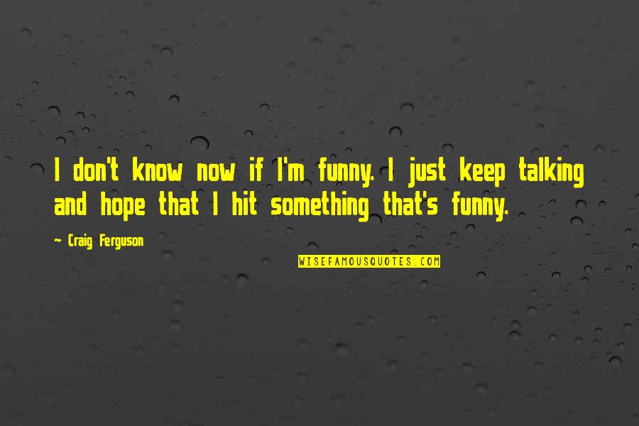 Keep Something Quotes By Craig Ferguson: I don't know now if I'm funny. I