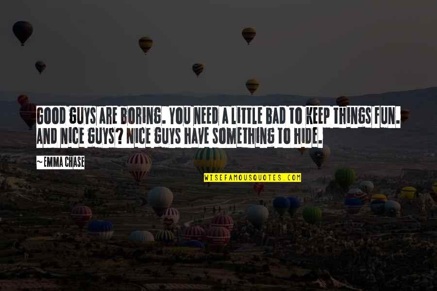 Keep Something Quotes By Emma Chase: Good guys are boring. You need a little