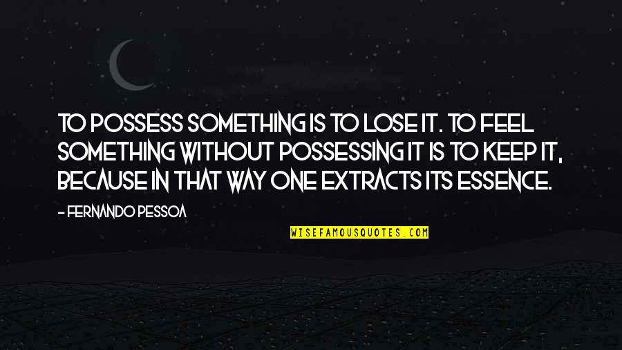 Keep Something Quotes By Fernando Pessoa: To possess something is to lose it. To