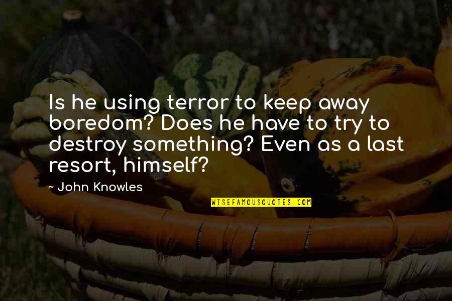 Keep Something Quotes By John Knowles: Is he using terror to keep away boredom?
