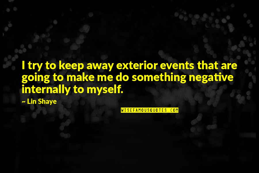 Keep Something Quotes By Lin Shaye: I try to keep away exterior events that