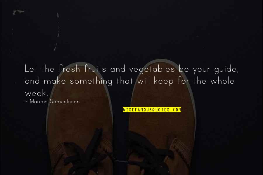 Keep Something Quotes By Marcus Samuelsson: Let the fresh fruits and vegetables be your