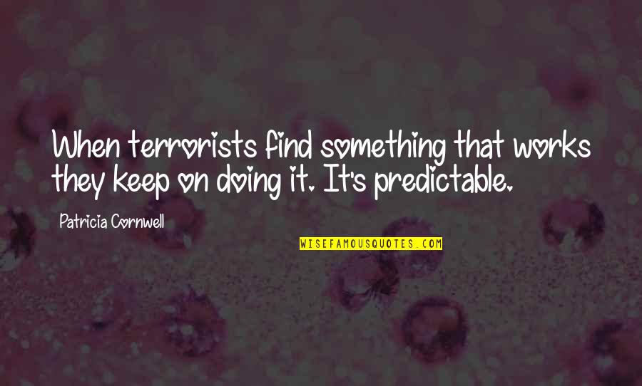 Keep Something Quotes By Patricia Cornwell: When terrorists find something that works they keep