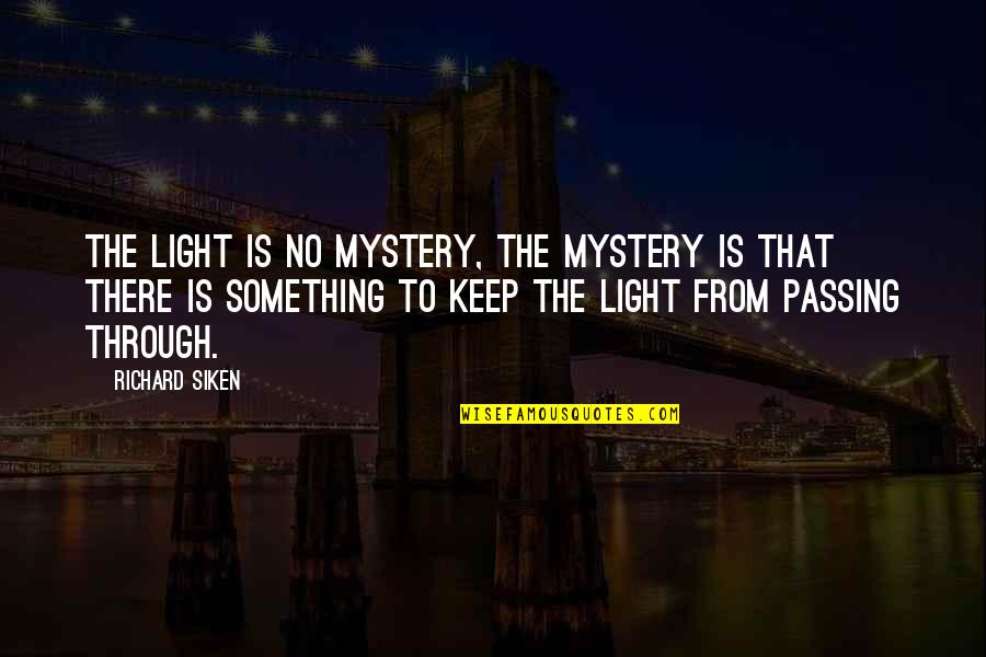 Keep Something Quotes By Richard Siken: The light is no mystery, the mystery is