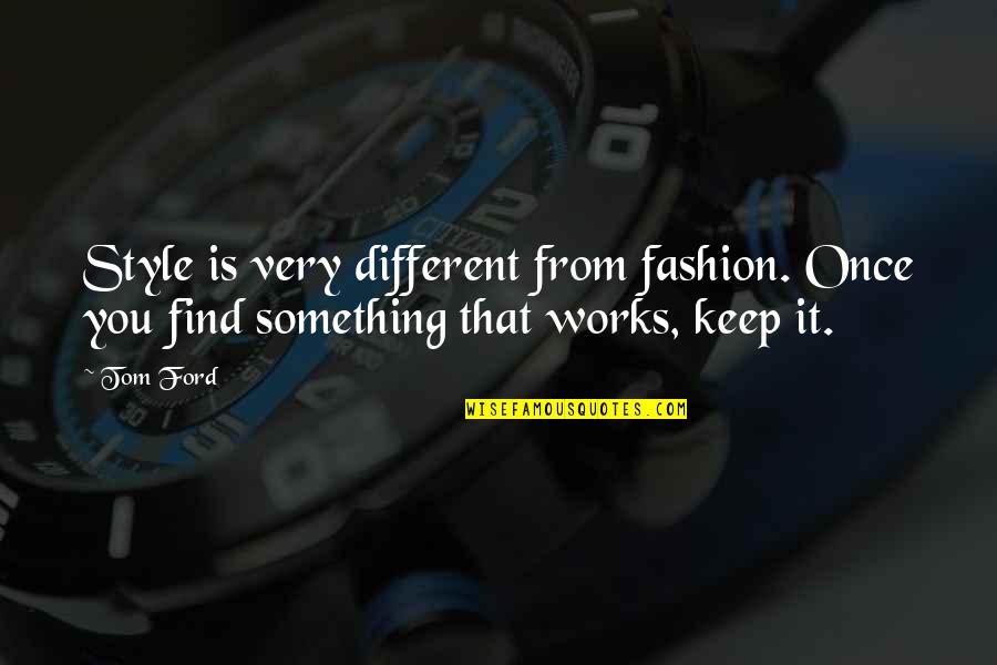 Keep Something Quotes By Tom Ford: Style is very different from fashion. Once you