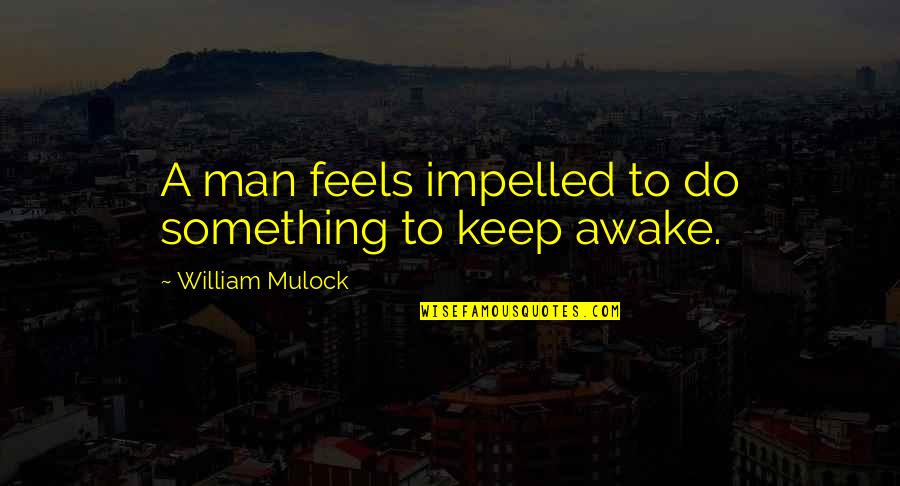 Keep Something Quotes By William Mulock: A man feels impelled to do something to