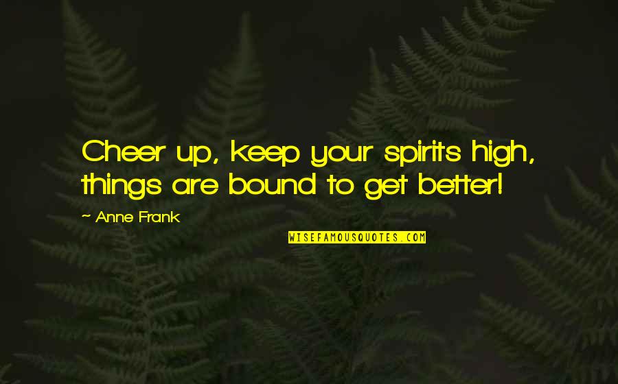 Keep Spirits Up Quotes By Anne Frank: Cheer up, keep your spirits high, things are