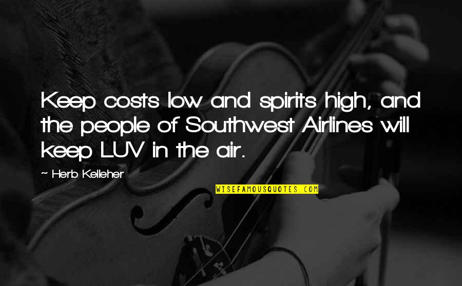 Keep Spirits Up Quotes By Herb Kelleher: Keep costs low and spirits high, and the