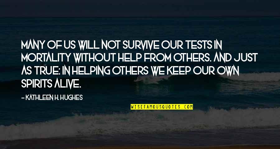 Keep Spirits Up Quotes By Kathleen H. Hughes: Many of us will not survive our tests