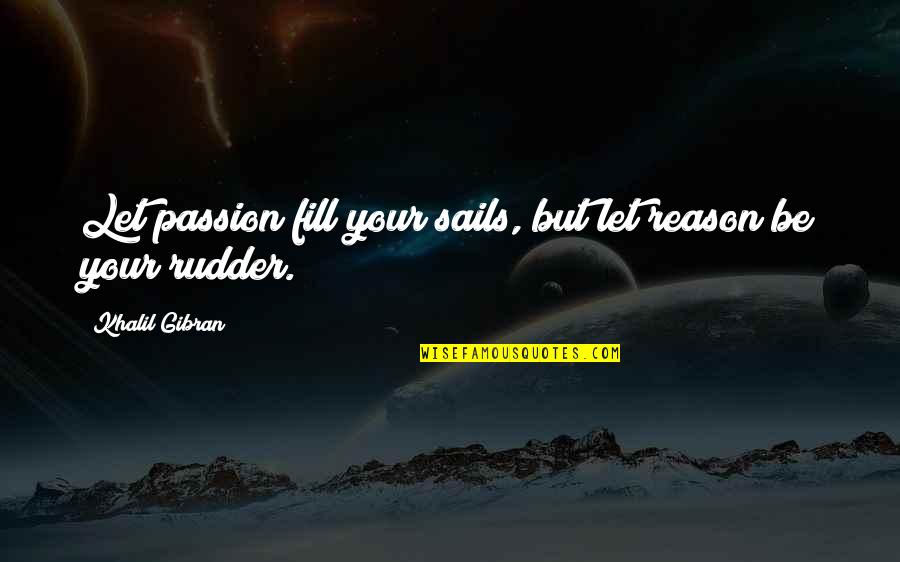 Keep Spying Quotes By Khalil Gibran: Let passion fill your sails, but let reason