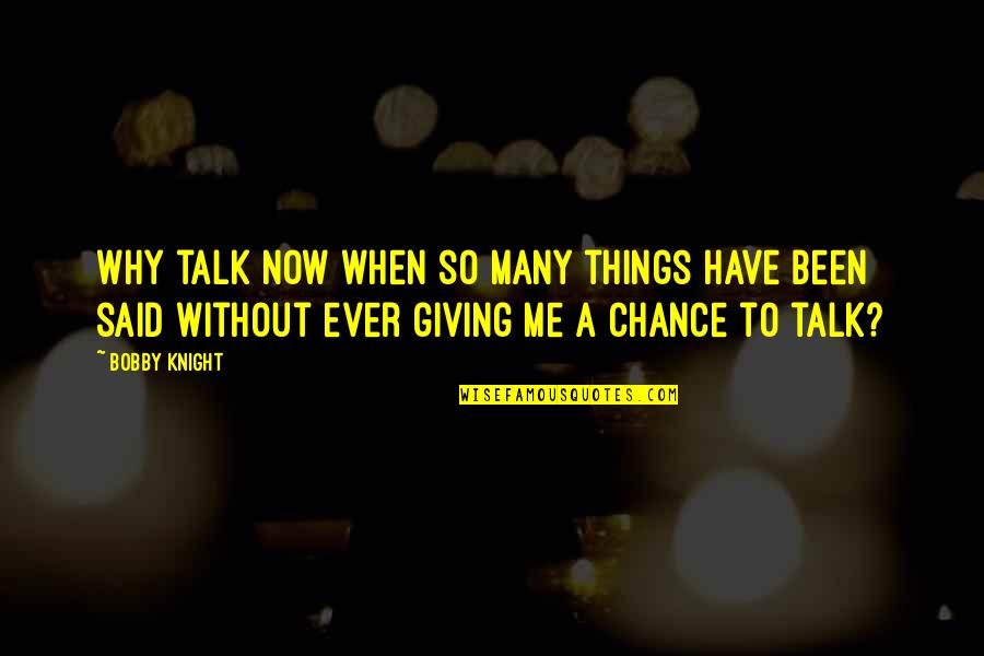 Keep Standing Quotes By Bobby Knight: Why talk now when so many things have Keep Standing Quotes By Bobby Knight: Why talk now when so many things have