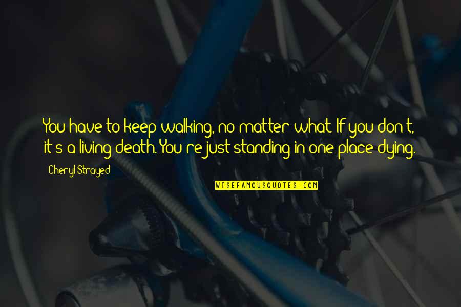 Keep Standing Quotes By Cheryl Strayed: You have to keep walking, no matter what. Keep Standing Quotes By Cheryl Strayed: You have to keep walking, no matter what.