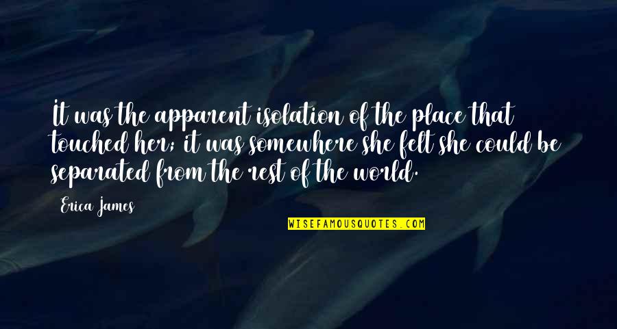 Keep Standing Quotes By Erica James: It was the apparent isolation of the place Keep Standing Quotes By Erica James: It was the apparent isolation of the place