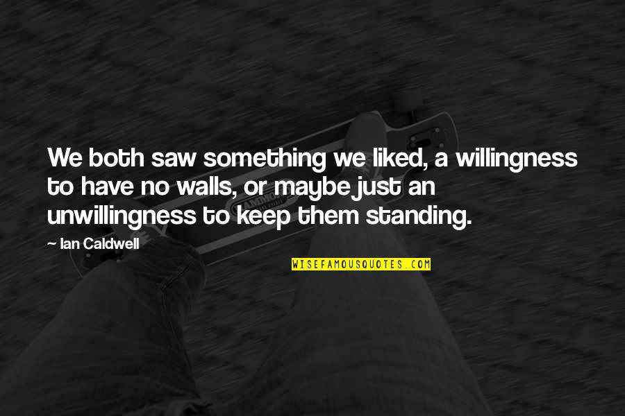 Keep Standing Quotes By Ian Caldwell: We both saw something we liked, a willingness Keep Standing Quotes By Ian Caldwell: We both saw something we liked, a willingness