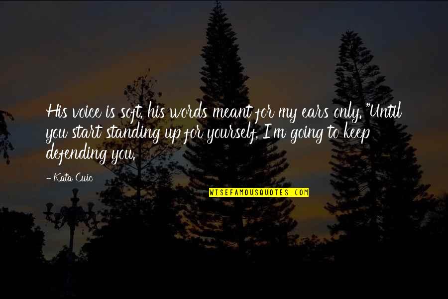 Keep Standing Quotes By Kata Cuic: His voice is soft, his words meant for