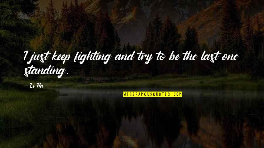 Keep Standing Quotes By Li Na: I just keep fighting and try to be