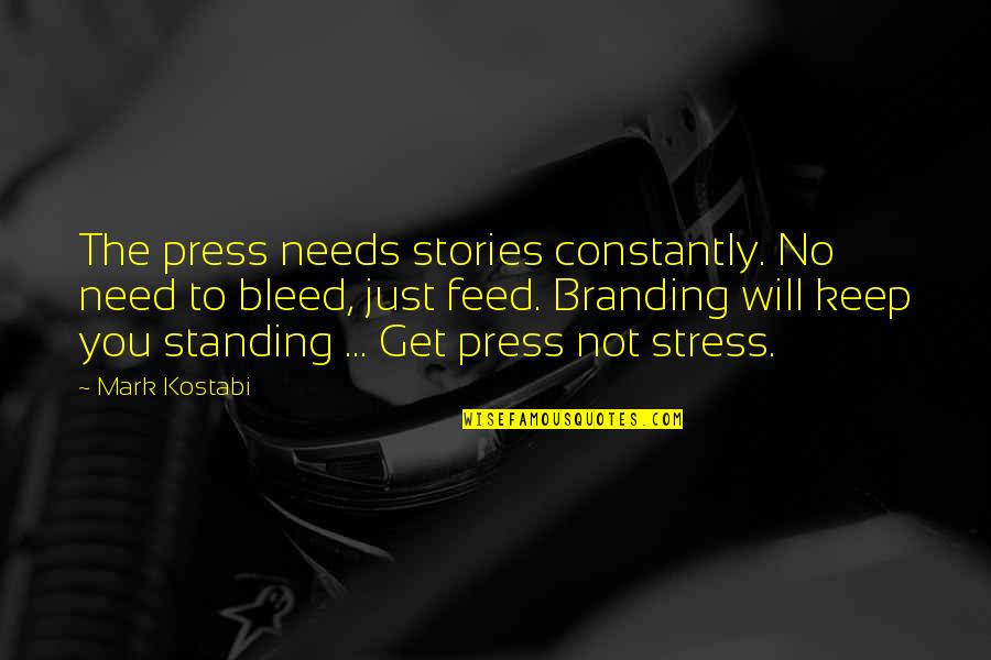 Keep Standing Quotes By Mark Kostabi: The press needs stories constantly. No need to