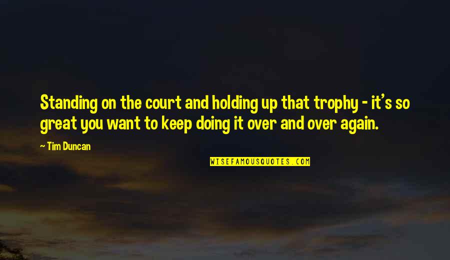 Keep Standing Quotes By Tim Duncan: Standing on the court and holding up that Keep Standing Quotes By Tim Duncan: Standing on the court and holding up that