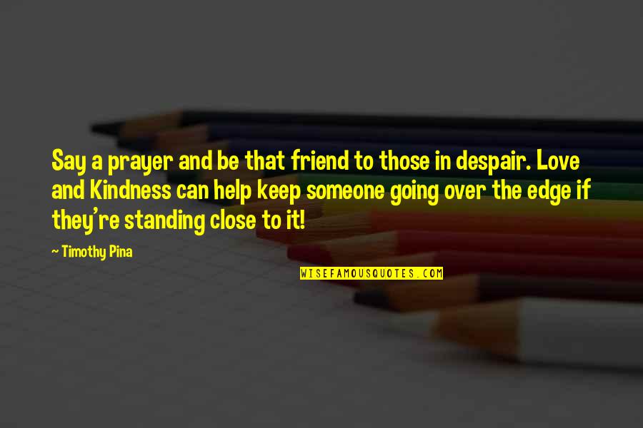 Keep Standing Quotes By Timothy Pina: Say a prayer and be that friend to