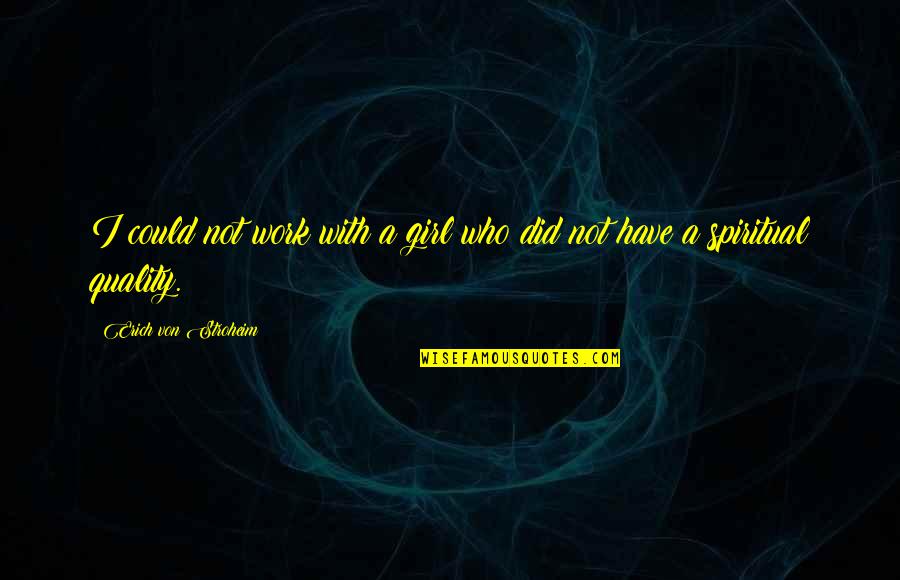 Keep Staying Strong Quotes By Erich Von Stroheim: I could not work with a girl who