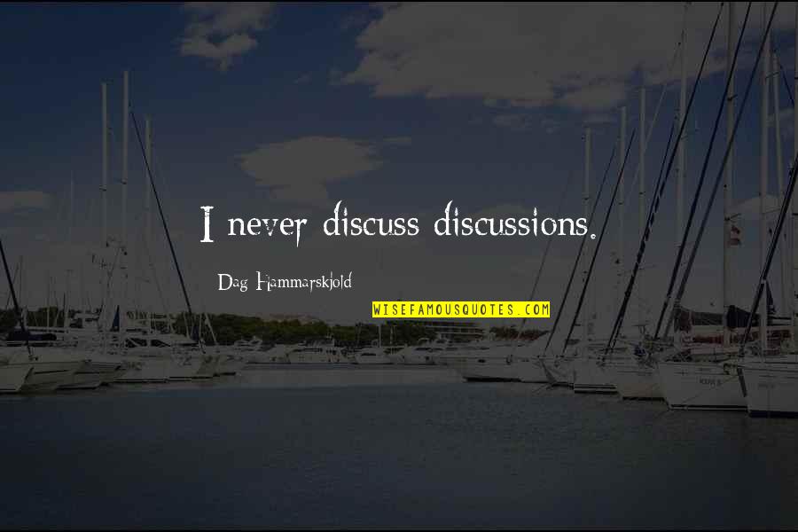 Keep Stepping Quotes By Dag Hammarskjold: I never discuss discussions.