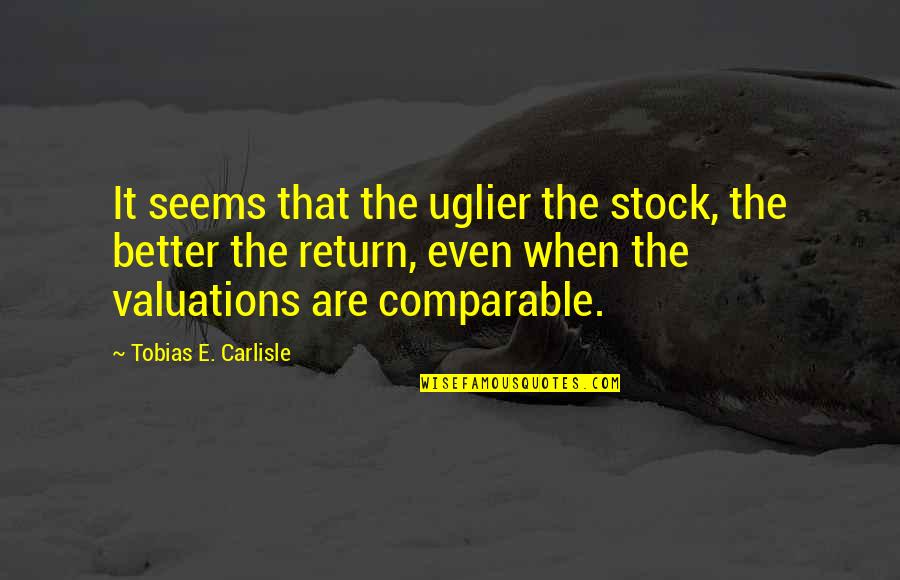 Keep Stomping Quotes By Tobias E. Carlisle: It seems that the uglier the stock, the