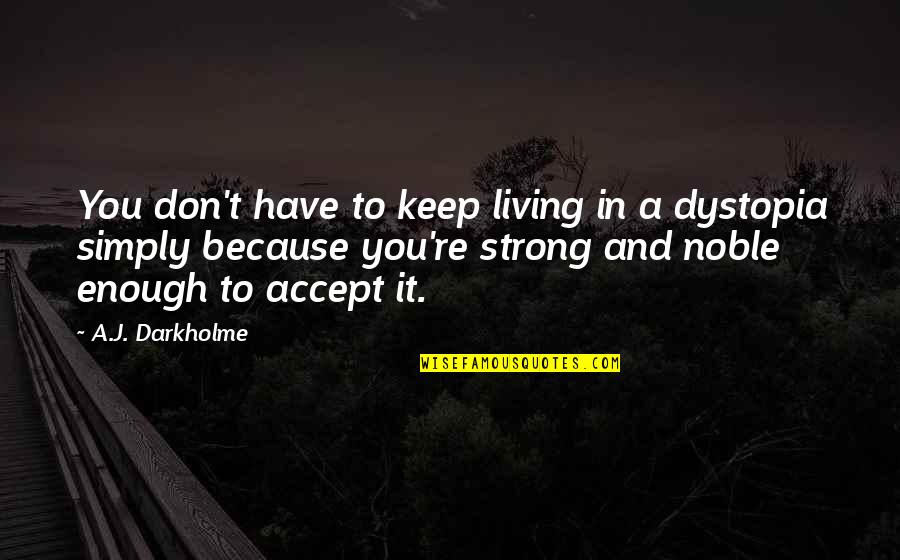 Keep Strong Quotes By A.J. Darkholme: You don't have to keep living in a