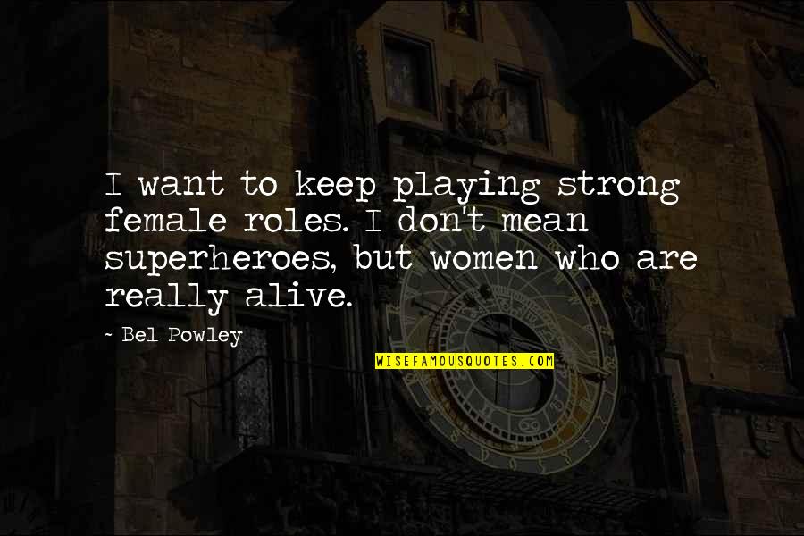 Keep Strong Quotes By Bel Powley: I want to keep playing strong female roles.