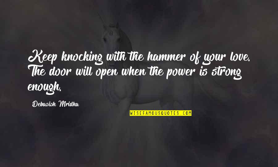 Keep Strong Quotes By Debasish Mridha: Keep knocking with the hammer of your love.