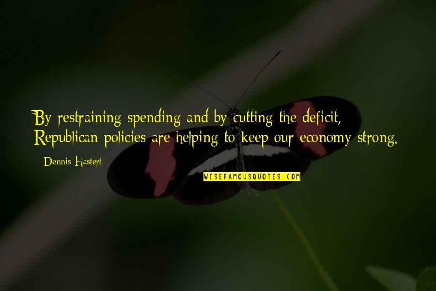 Keep Strong Quotes By Dennis Hastert: By restraining spending and by cutting the deficit,
