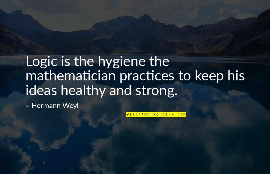Keep Strong Quotes By Hermann Weyl: Logic is the hygiene the mathematician practices to